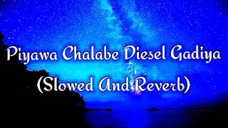 Piyawa Chalabe Diesel Gadiya Slowed And Reverb [upl. by Terina]